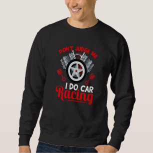 Don't Judge Me I Do Car Racing Race Car Sweatshirt