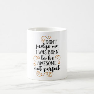 Don't judge me. I was born to be Awesome Coffee Mug