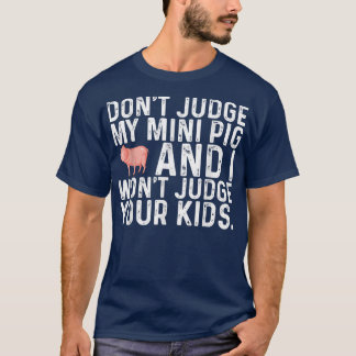 Don't Judge My Mini Pig I Won't Judge Your Kids Fu T-Shirt