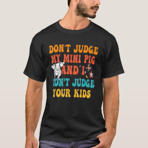 Don't Judge My Mini Pig I Won't Judge Your Kids  Q T-Shirt
