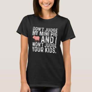 Don't Judge My Mini Pig I Won't Judge Your Kids  R T-Shirt