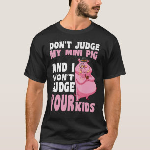 Don't Judge My Mini Pig I Won't Judge Your Kids T-Shirt