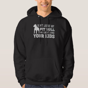 Dont Judge My Pit Bull And I Wont Judge Your Kids Hoodie