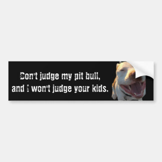 Don't judge my pit bull... bumper sticker
