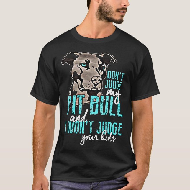 Dont Judge My Pit Bull T-Shirt (Front)