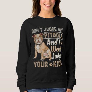 Don't Judge My Pitbull And I Won't Judge Your Kids Sweatshirt