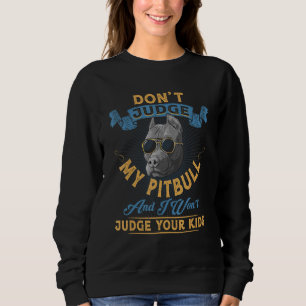 Don't Judge My Pitbull And I Wont Judge Your Kids  Sweatshirt