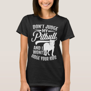 Dont Judge My Pitbull And I Wont Judge Your Kids   T-Shirt