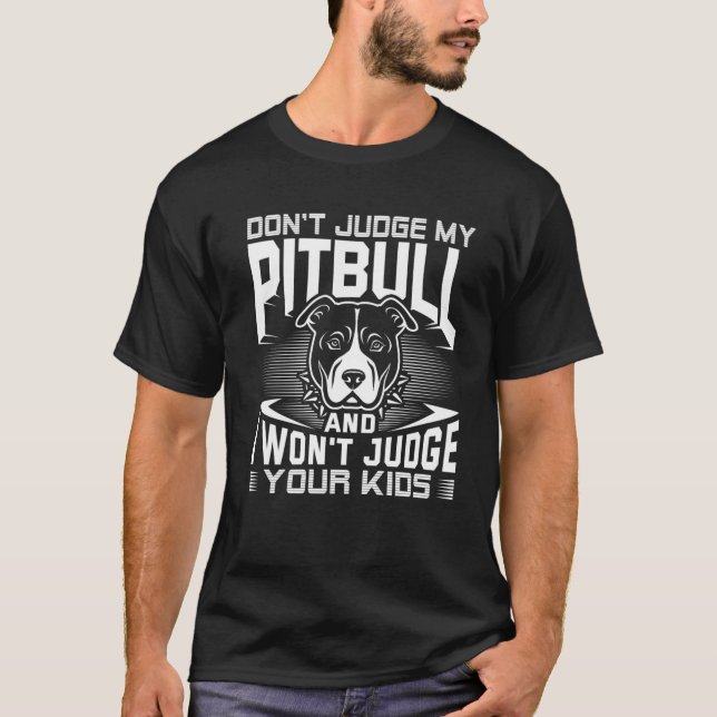 Don't Judge My Pitbull And I Won't Judge Your Kids T-Shirt (Front)