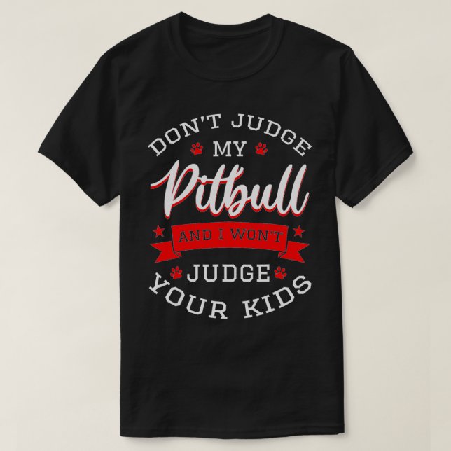 Don't Judge My Pitbull And I Won't Judge Your Kids T-Shirt (Design Front)