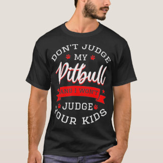 Don't Judge My Pitbull And I Won't Judge Your Kids T-Shirt