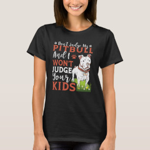 Don't Judge My Pitbull And I Won't Judge Your Kids T-Shirt