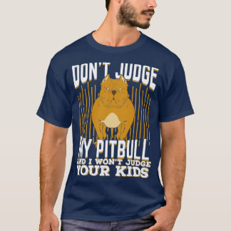 Dont Judge My Pitbull And I Wont Judge Your Kids  T-Shirt