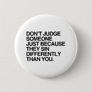 DON'T JUDGE SOMEONE BECAUSE THEY SIN DIFFERENTLY 2 INCH ROUND BUTTON