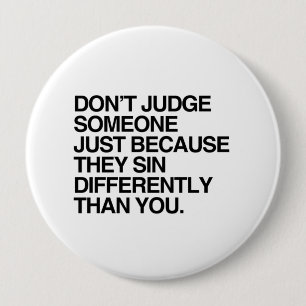 DON'T JUDGE SOMEONE BECAUSE THEY SIN DIFFERENTLY 4 INCH ROUND BUTTON