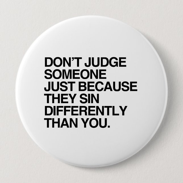 DON'T JUDGE SOMEONE BECAUSE THEY SIN DIFFERENTLY 4 INCH ROUND BUTTON (Front)