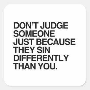 DON'T JUDGE SOMEONE BECAUSE THEY SIN DIFFERENTLY SQUARE STICKER