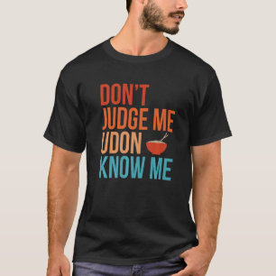 Don't Judge Udon Know Me Noodles Retro Funny Japan T-Shirt