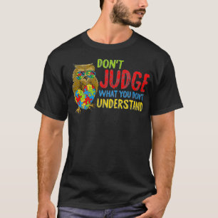 Dont Judge What You Dont Understand Autism Awarene T-Shirt