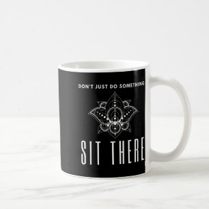 Dont Just Do Soing Sit There Meditation Coffee Mug