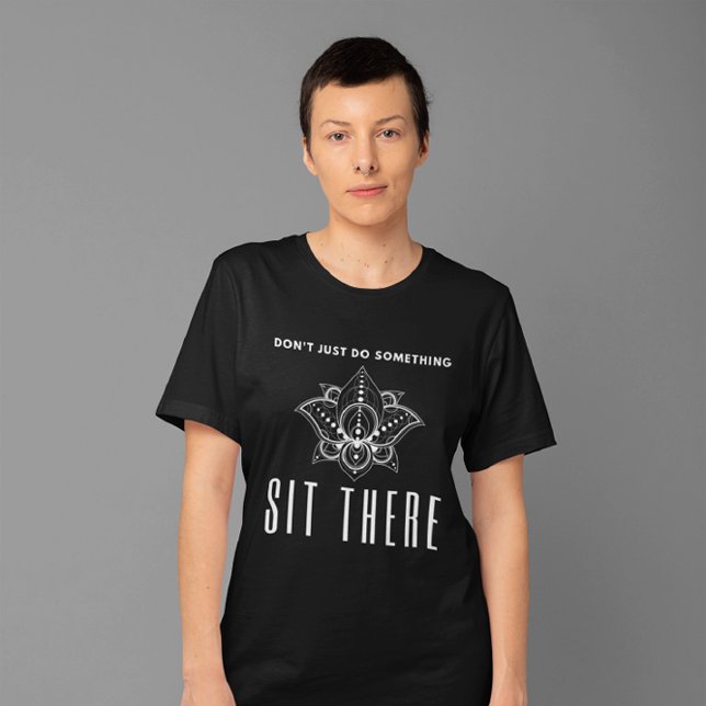 Don't Just Do Something, Sit There - Meditation T-Shirt (Creator Uploaded)
