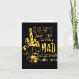 Dont Just Go Away Mad Take This With You Card