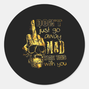 Dont Just Go Away Mad Take This With You  Classic Round Sticker