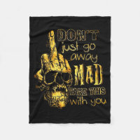 Dont Just Go Away Mad Take This With You
