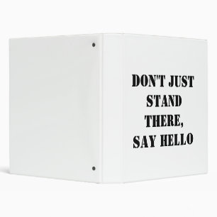 Don't Just Stand There, Say Hello Binder