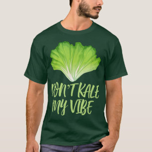 Don't Kale My Vibe Funny Cool Foodie Vegetarians P T-Shirt