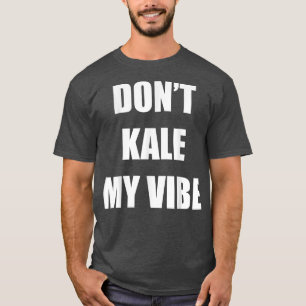 Dont Kale My Vibe Funny for Vegan Vegetarian T-Shirt