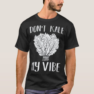Don't Kale My Vibe Green Kale Vegan Healthy Food T-Shirt