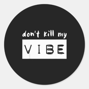 Don't Kill My Vibe  Classic Round Sticker