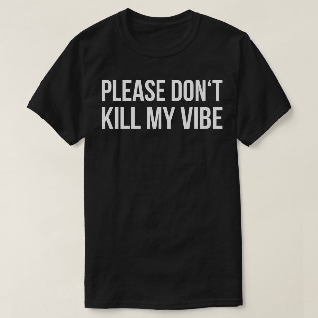 DONT KILL MY VIBE funny saying T-Shirt (Design Front)