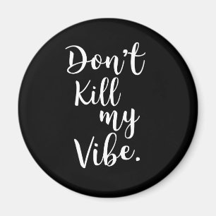 Don't kill my vibe magnet