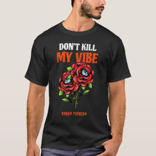 Dont Kill My Vibe T-Shirt