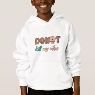 "don't kill my vibes" hoodie