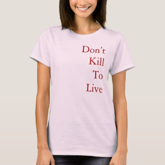 Don't Kill To Live T-Shirt