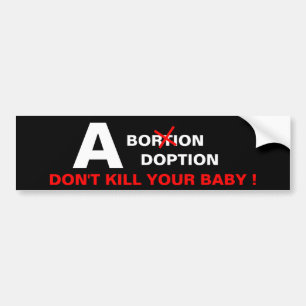DON'T KILL YOUR BABY ! BUMPER STICKER