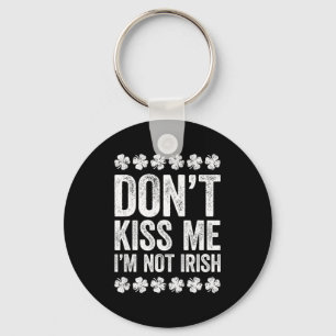 Don't Kiss Me I'm Not Irish Shirt Funny St Patrick Keychain