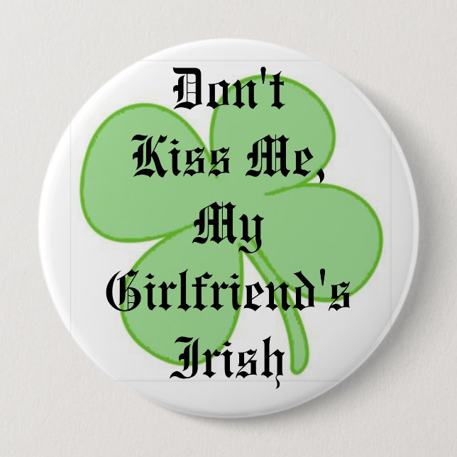 Don't Kiss Me, My Girlfriend's Irish 4 Inch Round Button (Front)