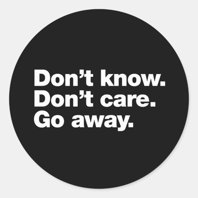 Don't know. Don't care. Go away Classic Round Sticker (Front)