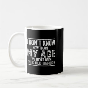 Dont Know How To Act Age Funny Birthday Quote Coffee Mug