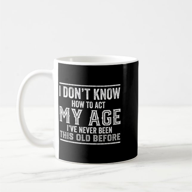 Dont Know How To Act Age Funny Birthday Quote Coffee Mug (Left)