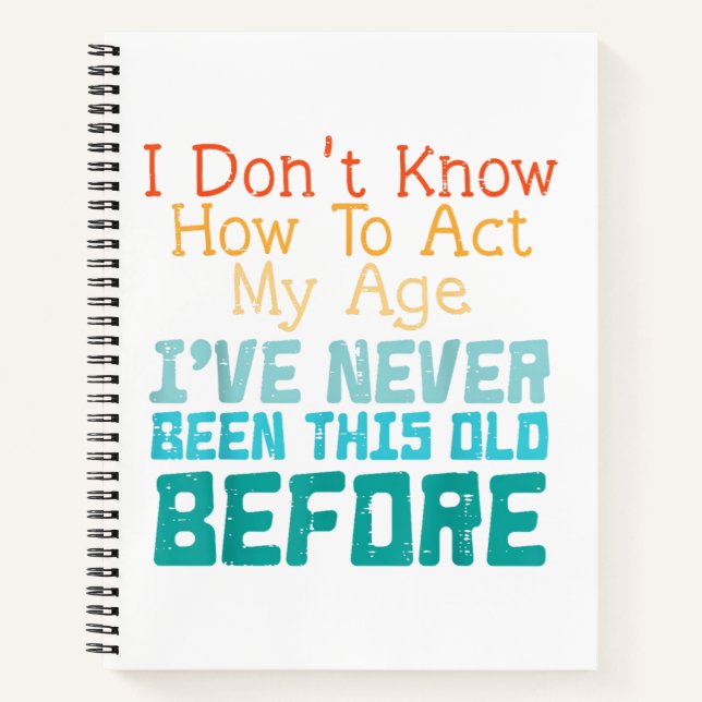 Dont Know How To Act My Age Funny Old Birthday Men Notebook (Front)