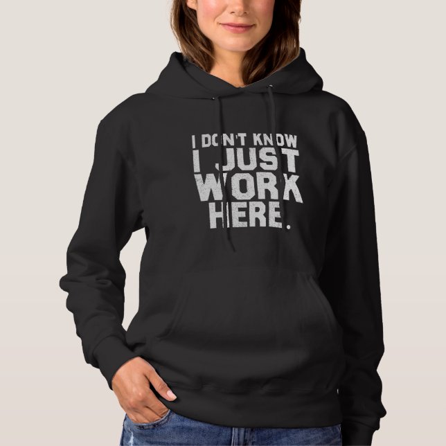 Dont Know I Just Work Here Funny Saying Sarcastic  Hoodie (Front)