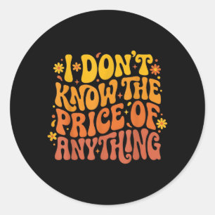 Dont Know The Price Of Anything Funny Quote Humour Classic Round Sticker