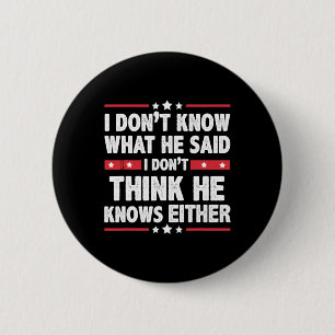 Don't Know What He Said I Dont Think He Knows Eith 2 Inch Round Button