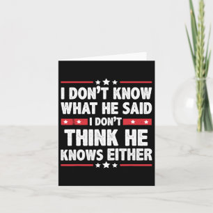 Don't Know What He Said I Dont Think He Knows Eith Card