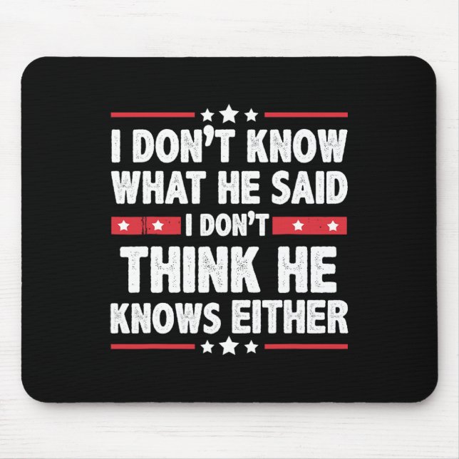 Don't Know What He Said I Dont Think He Knows Eith Mouse Pad (Front)